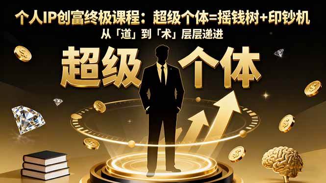 个人IP创富终极课程:超级个体=摇钱树+印钞机,从「道」到「术」层层递进 个人IP创富终极课程:超级个体=摇钱树+印钞机,从「道」到「术」层层递进