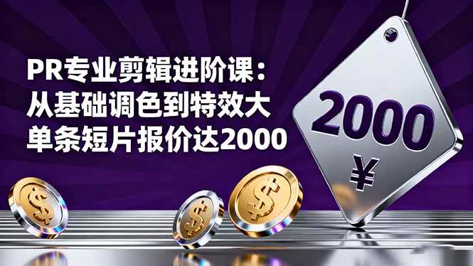 PR专业剪辑进阶课:从基础调色到特效大片的进阶技能,单条短片报价达2000 PR专业剪辑进阶课:从基础调色到特效大片的进阶技能,单条短片报价达2000