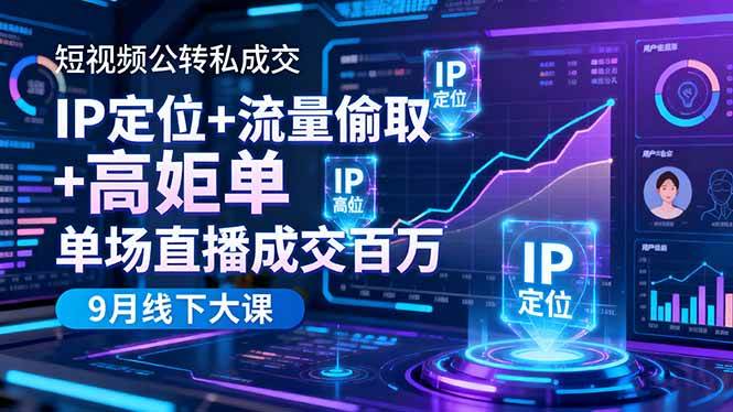短视频公转私成交9月线下大课,IP定位+流量偷取+高客单,单场直播成交百万 短视频公转私成交9月线下大课,IP定位+流量偷取+高客单,单场直播成交百万