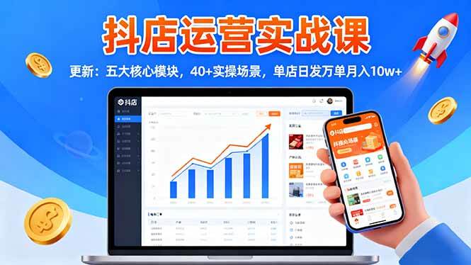 抖店运营实战课-更新:五大核心模块,40+实操场景,单店日发万单月入10w+ 抖店运营实战课-更新:五大核心模块,40+实操场景,单店日发万单月入10w+