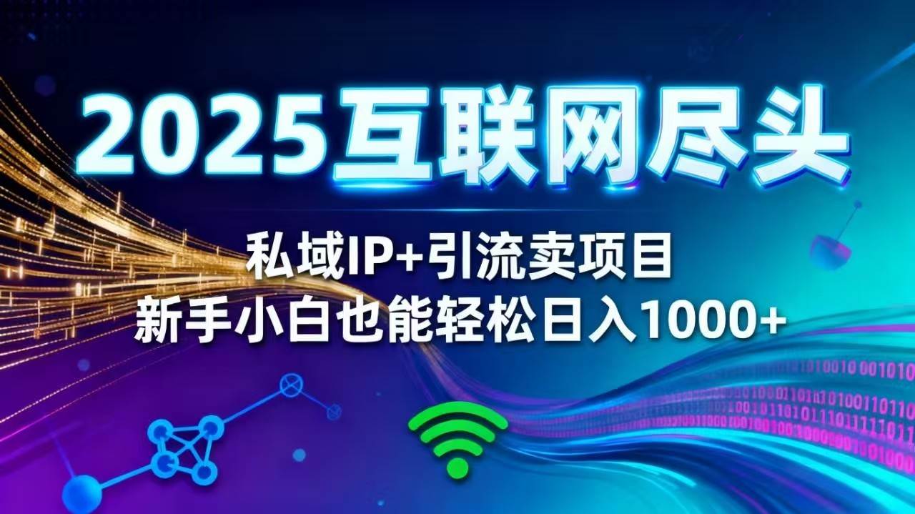 2025网创尽头王炸项目!私域 IP + 精准引流,新手小白在家躺赚日入 1000+ 2025网创尽头王炸项目!私域 IP + 精准引流,新手小白在家躺赚日入 1000+