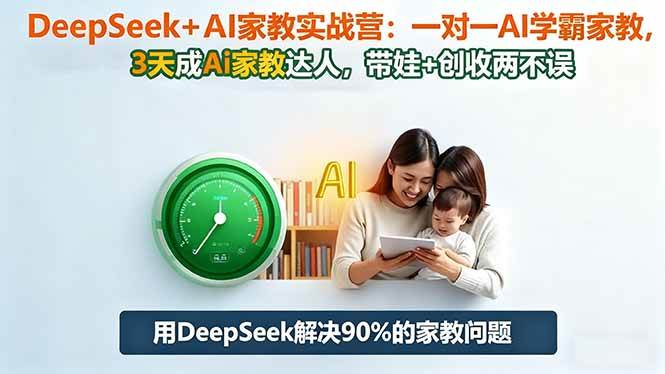 DeepSeek+AI家教实战营:1对1AI学霸家教,3天成Ai家教达人,带娃+创收两不误 DeepSeek+AI家教实战营:1对1AI学霸家教,3天成Ai家教达人,带娃+创收两不误