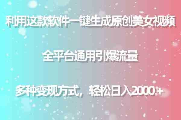 用这款软件一键生成原创美女视频 全平台通用引爆流量 多种变现 日入2000+ 用这款软件一键生成原创美女视频 全平台通用引爆流量 多种变现 日入2000+