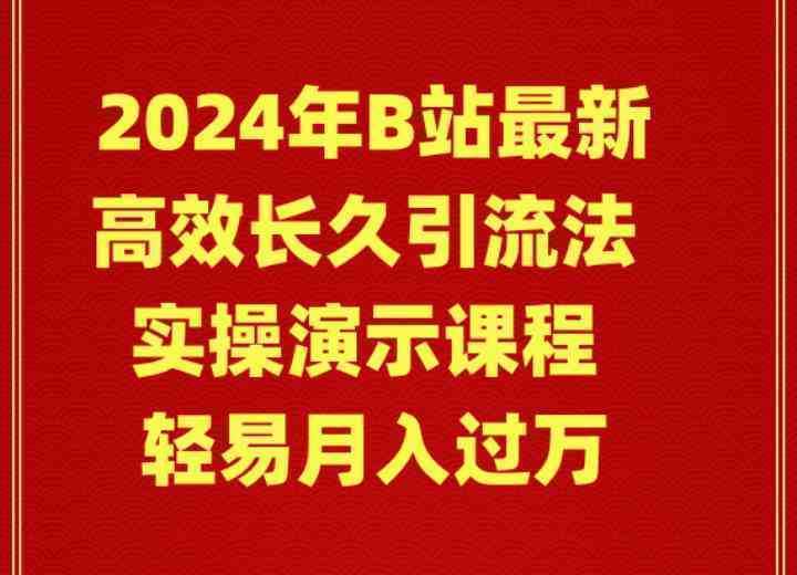2024年B站最新高效长久引流法 实操演示课程 轻易月入过万 2024年B站最新高效长久引流法 实操演示课程 轻易月入过万