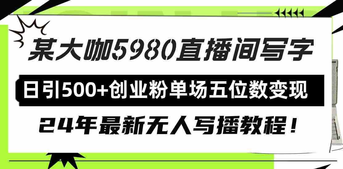 直播间写写字日引500+创业粉,24年最新无人写播教程!单场五位数变现 直播间写写字日引500+创业粉,24年最新无人写播教程!单场五位数变现