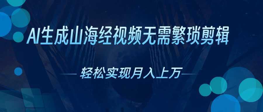 AI自动生成山海经奇幻视频,轻松月入过万,红利期抓紧 AI自动生成山海经奇幻视频,轻松月入过万,红利期抓紧