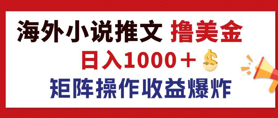 最新海外小说推文撸美金,日入1000+ 蓝海市场,矩阵放大收益爆炸 最新海外小说推文撸美金,日入1000+ 蓝海市场,矩阵放大收益爆炸