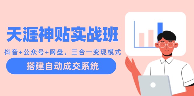 天涯神贴实战班:抖音+公众号+网盘,三合一变现模式,搭建自动成交系统 天涯神贴实战班:抖音+公众号+网盘,三合一变现模式,搭建自动成交系统