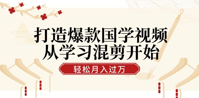 打造爆款国学视频,从学习混剪开始!轻松涨粉,视频号分成月入过万 打造爆款国学视频,从学习混剪开始!轻松涨粉,视频号分成月入过万