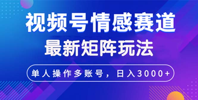 视频号创作者分成情感赛道最新矩阵玩法日入3000+ 视频号创作者分成情感赛道最新矩阵玩法日入3000+