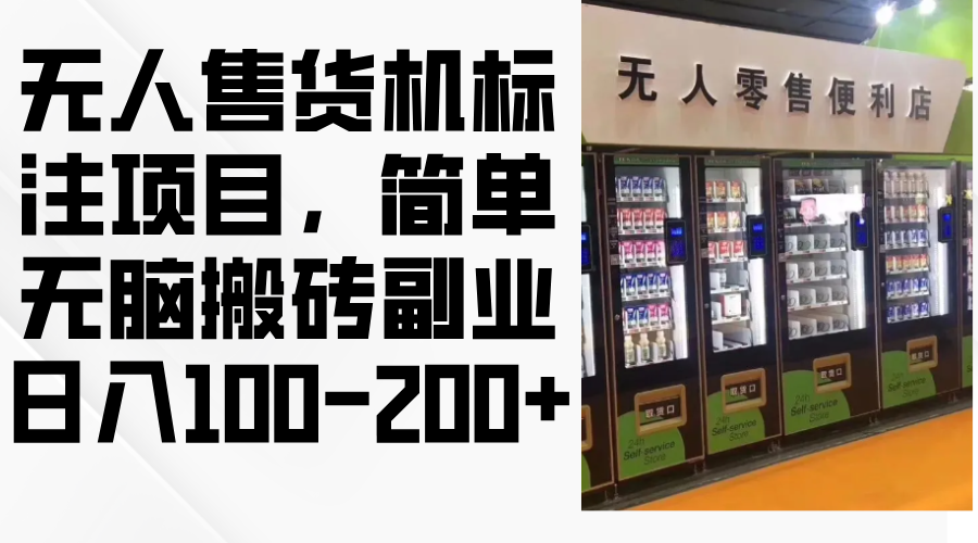 无人售货机标注项目,简单无脑搬砖副业,日入100-200+ 无人售货机标注项目,简单无脑搬砖副业,日入100-200+