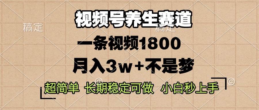 视频号养生赛道,一条视频1800,超简单,长期稳定可做,月入3w+不是梦 视频号养生赛道,一条视频1800,超简单,长期稳定可做,月入3w+不是梦