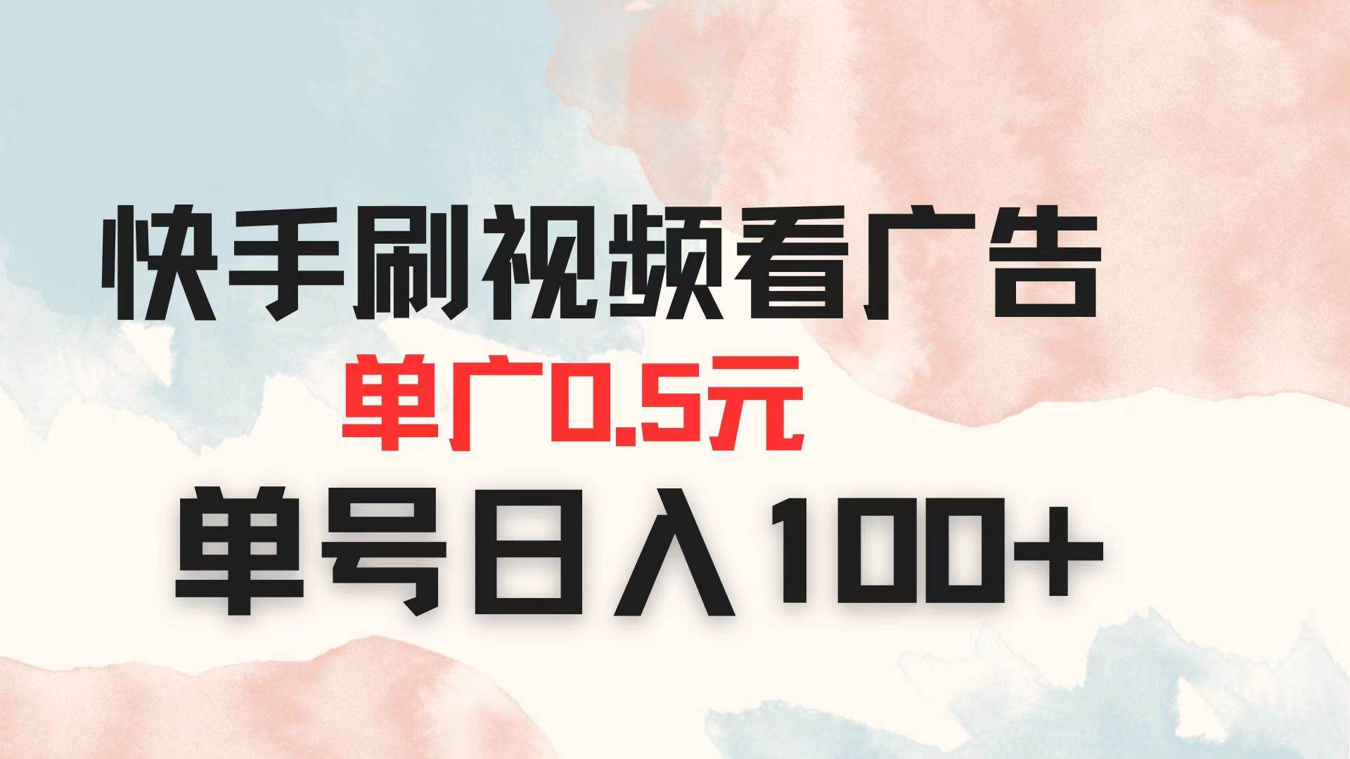 快手刷视频看广告 单广告0.5元 单号日入100+ 快手刷视频看广告 单广告0.5元 单号日入100+