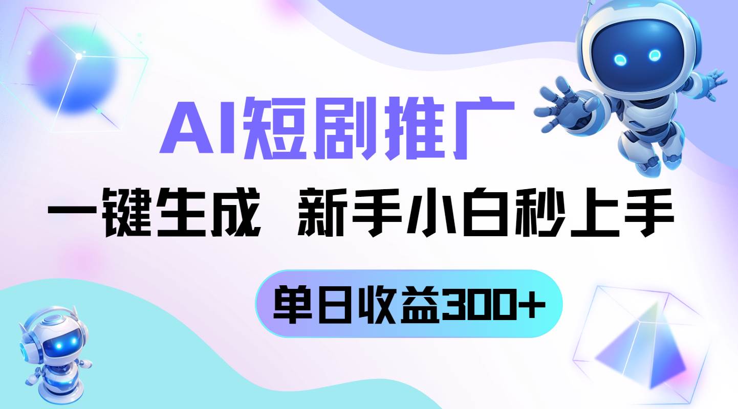 短剧推广新玩法，AI一键生成，新手小白秒上手，单日收益300+