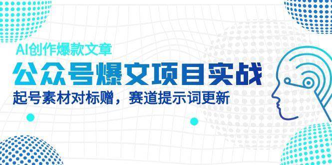 公众号爆文项目实战，AI创作爆款文章，起号素材对标赠