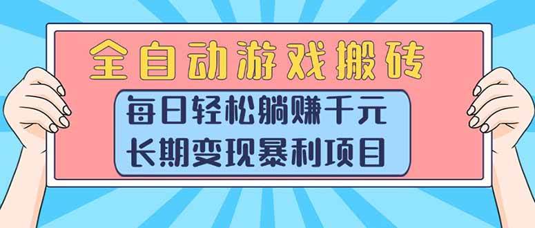 全自动游戏搬砖，每日轻松躺赚1000+，长期变现暴利项目