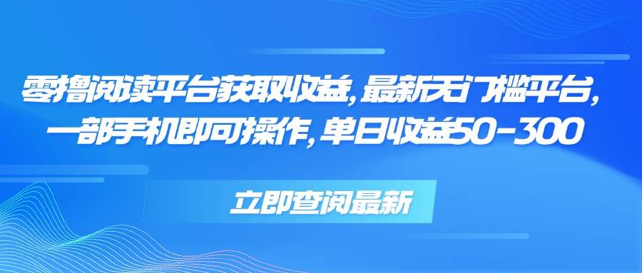 零撸阅读平台获取收益，最新无门槛平台，一部手机即可操作，单日收益50…