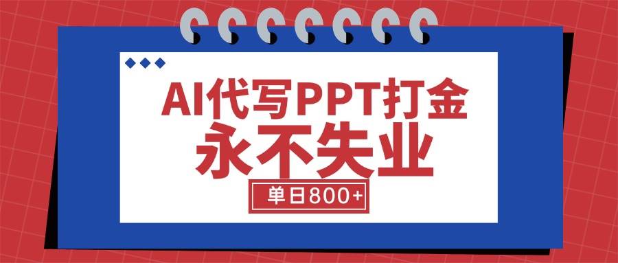 AI代写PPT打金，永不失业项目，细分蓝海领域，单日稳定800+【附工具指令】