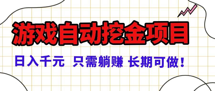 常年稳定的游戏自动挖金项目，日入千元，正规项目 只需躺赚！