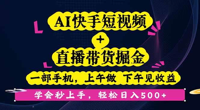 AI快手短视频+直播带货掘金，一部手机，上午做 下午见收益，学会秒上手…