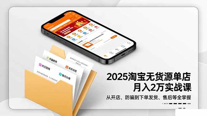2025淘宝无货源单店月入2万-更11月：从开店、防骗到下单发货、售后全掌握