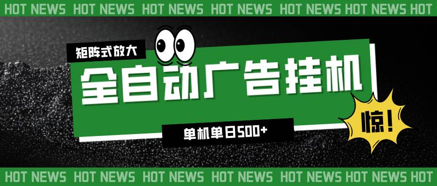 24小时全自动广告挂机，单机单日500+ 可矩阵放大操作 新手小白能轻松上手