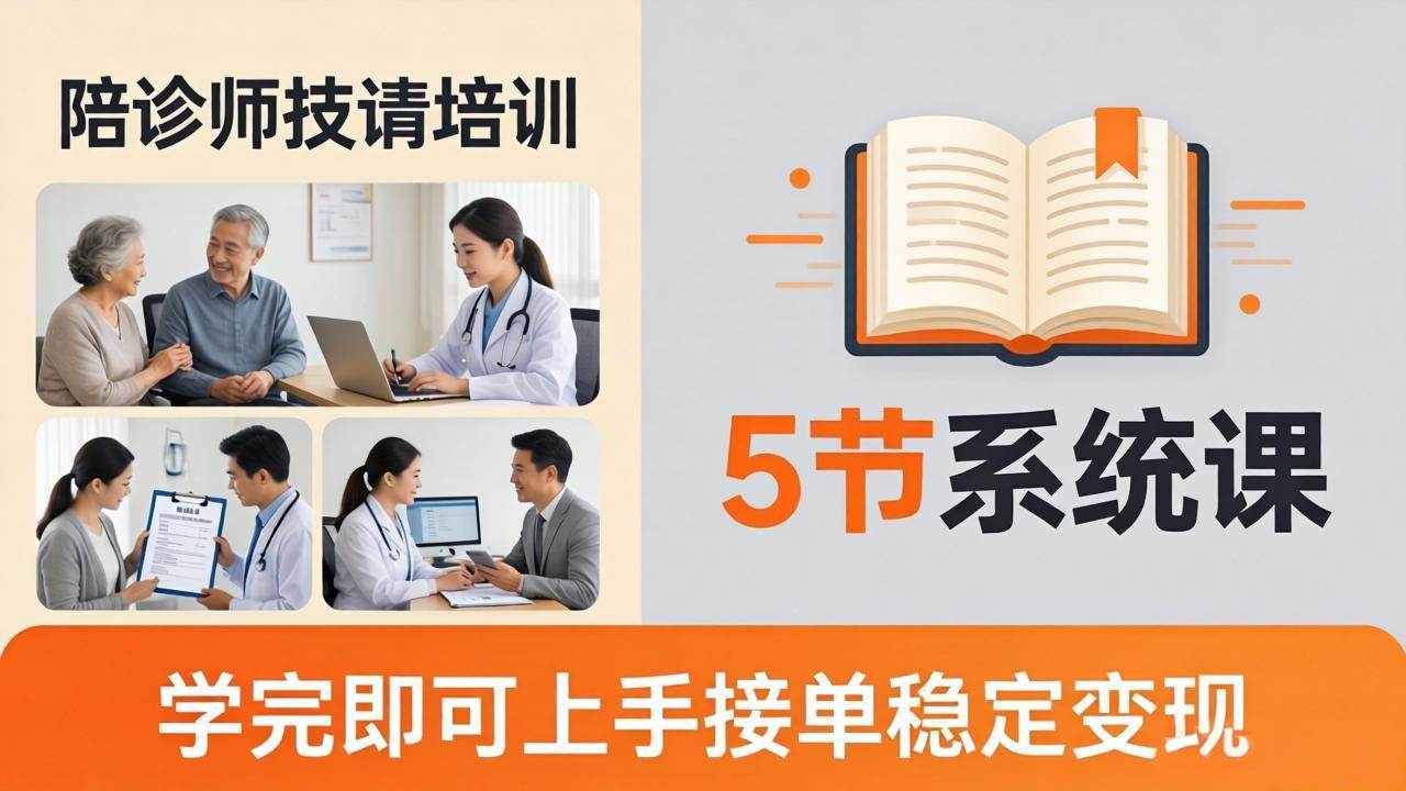 想做陪诊师不知从何下手？5节系统课教你掌握核心技能，学完即可上手接单稳定变现