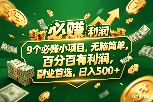 9个必赚小项目，百分百赚米，无脑简单，副业首选，日入399+