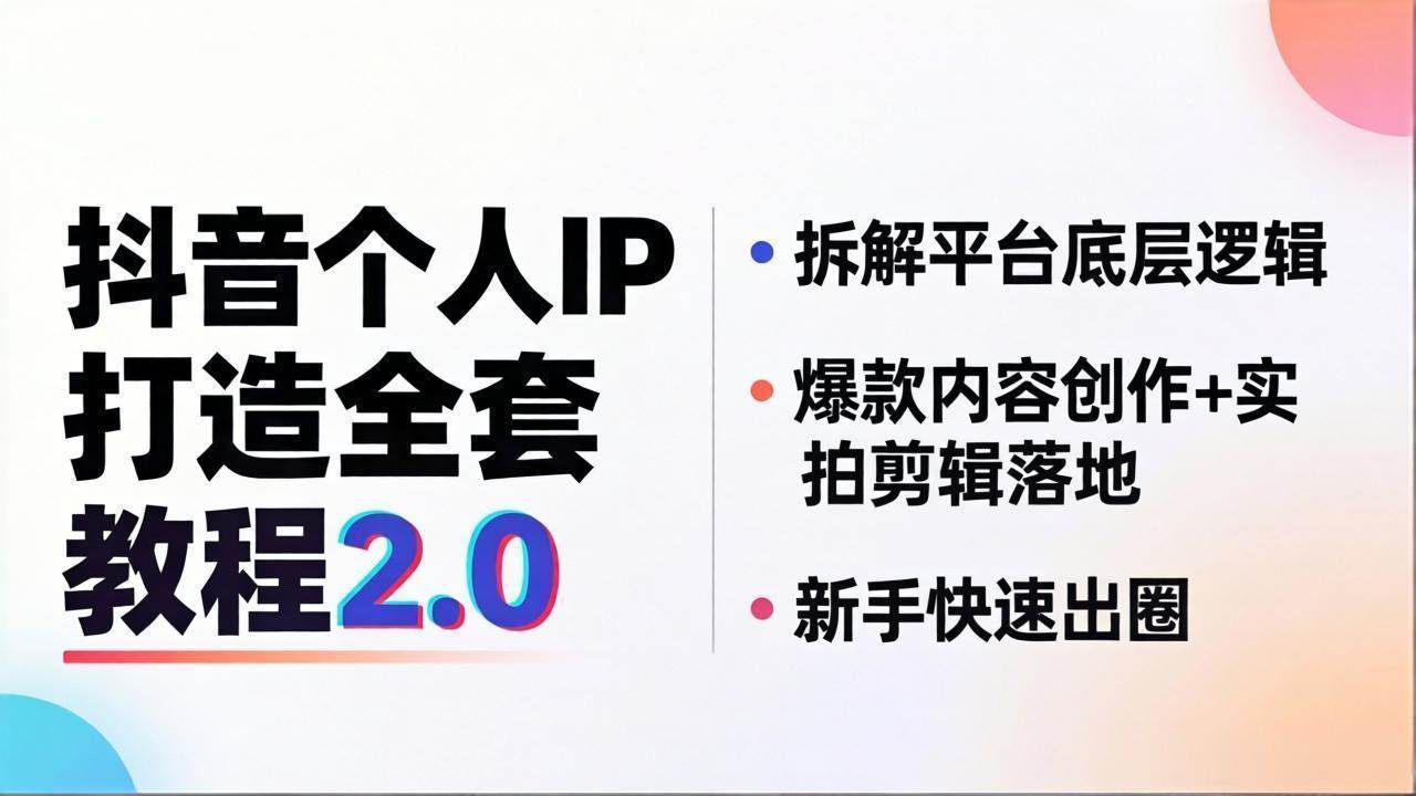 抖音个人IP打造全套教程2.0 拆解平台底层逻辑，爆款内容创作+实拍剪辑落地，新手快速出圈