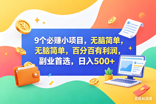 9个必赚钱小项目，百分百赚米，无脑简单，副业首选，日入500+