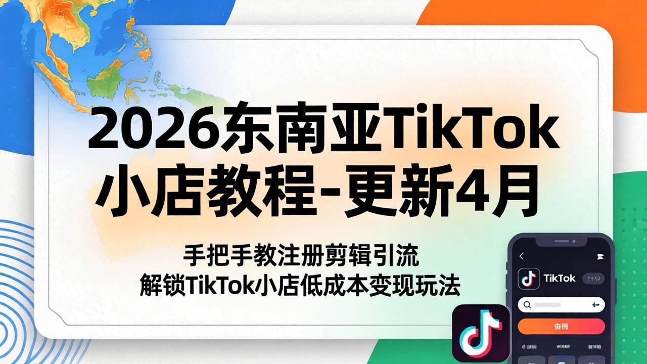 2026东南亚TikTok小店教程-更新4月，手把手教注册剪辑引流，解锁TikTok小店低成本变现玩法
