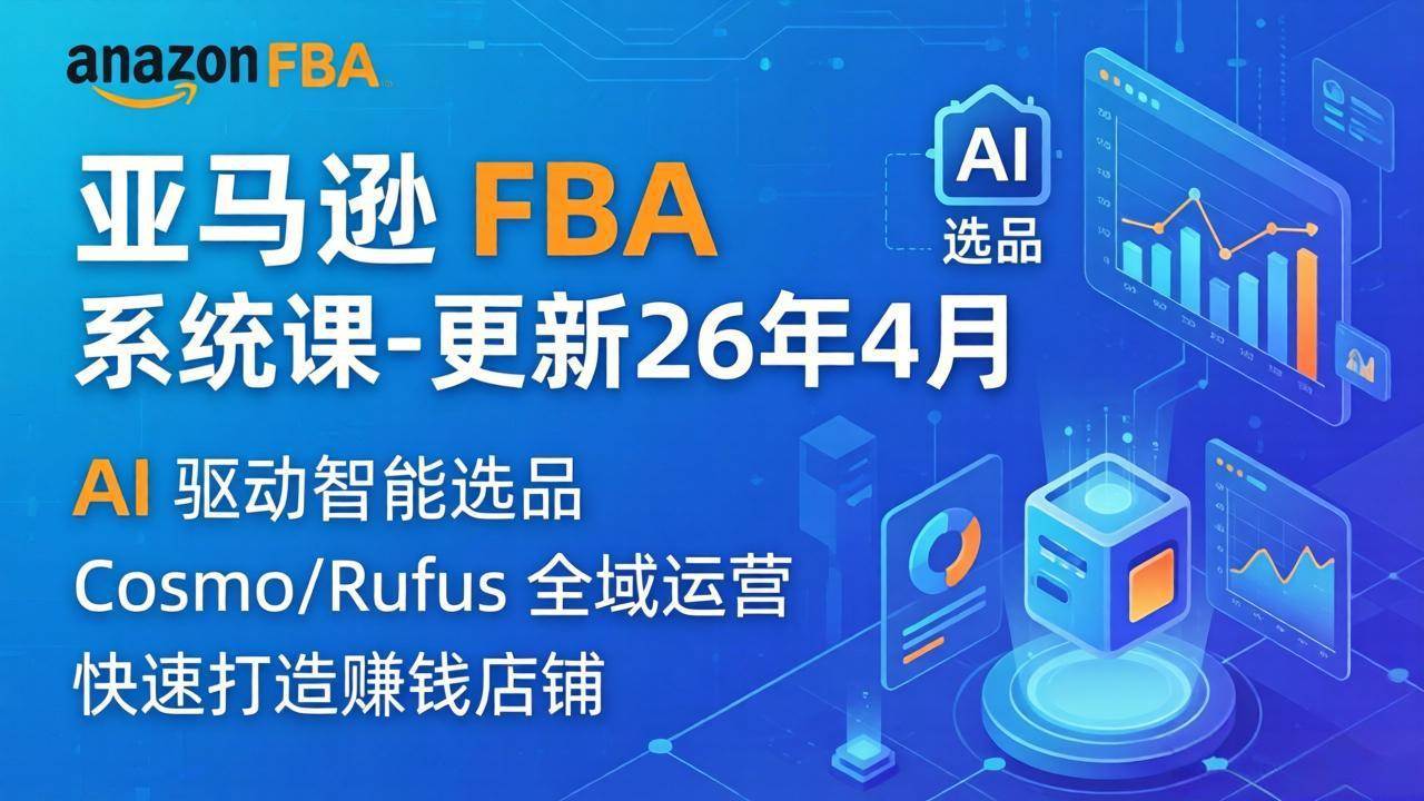 亚马逊 FBA 系统课程335节全流程教学，从选品广告到AI应用，零基础新手轻松上手