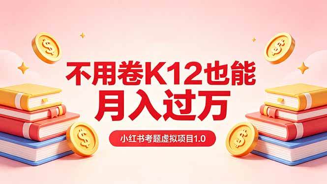 黄岛主小红书考题虚拟项目1.0：不用卷K12也能月入过万