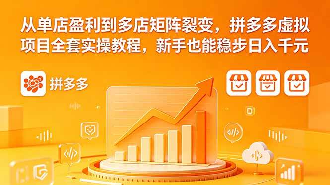 从单店盈利到多店矩阵裂变，拼多多虚拟项目全套实操教程，新手也能稳步日入千元