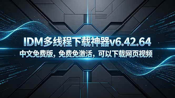 IDM多线程下载神器v6.42.64中文免费版，免费免激活，可以下载网页视频