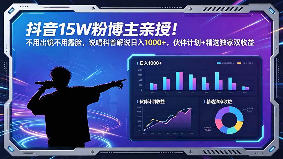 抖音15W粉博主亲授!不用出镜不用露脸,说唱科普解说日入1000+,伙伴计划+精选独家双收益