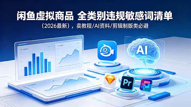 闲鱼虚拟商品 全类别违规敏感词清单,卖教程/AI资料/剪辑制版类必避