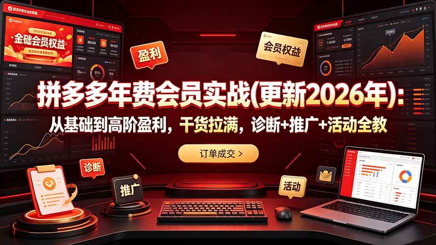 拼多多年费会员实战(更新2026年):从基础到高阶盈利,干货拉满,诊断+推广+活动全教