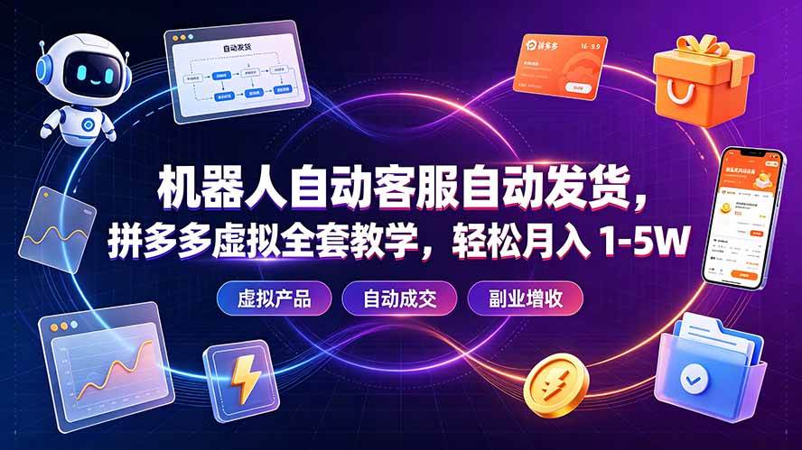 机器人自动客服自动发货，拼多多虚拟全套教学，轻松月入 1-5W
