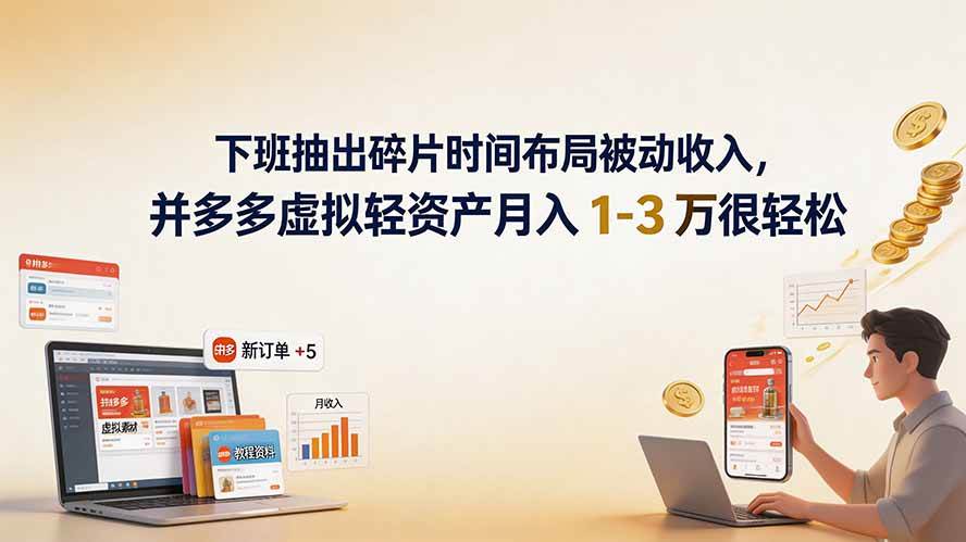 下班抽出碎片时间布局被动收入,拼多多虚拟轻资产月入 1-3 万很轻松